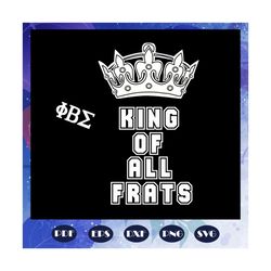 king of all frats, phi beta sigma fraternity svg, phi beta sigma svg,phi beta sigma tee, beta sigma svg, beta sigma shir