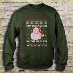 first things first i am the realest ugly christmas sweater t-shirt