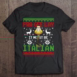 fra gee lay it must be italian christmas tee t-shirt