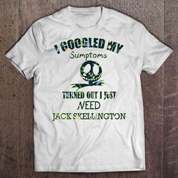 I Googled My Symptoms Turned Out I Just Need Jack Skellington Floral TShirt Gift