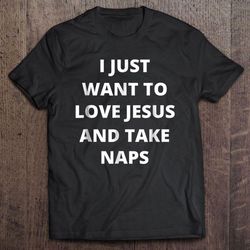 i just want to love jesus and take naps shirt for christmas2 shirt