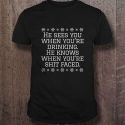 He sees you when youre drinking he knows when youre shit faced TShirt