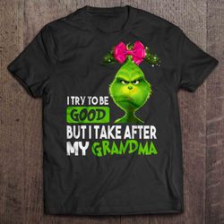i try to be good but i take after my grandma grumpy grinch gift tshirt