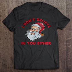 i do not believe in you either santa claus christmas sweater tee t-shirt