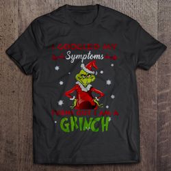 i googled my symtoms turns out i am a grinch christmas sweater tshirt