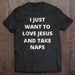 i just want to love jesus and take naps shirt for christmas2 shirt