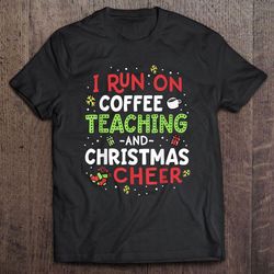 i run on coffee teaching and christmas cheer tee shirt