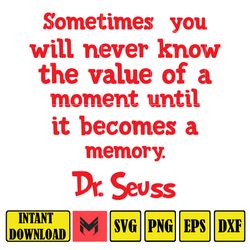 sometimes you will never know the value of a moment until it becomes a memory dr.seuss