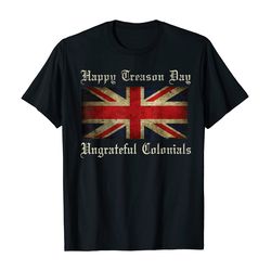 happy treason day ungrateful colonials shirt for 4th of july
