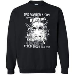 he could take hunting t shirt, daughter could shoot better sweatshirt