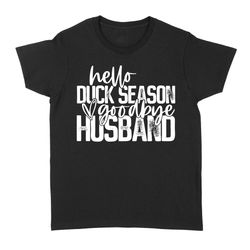 hello duck season, goodbye husband shirt, duck hunting shirt nqs1288- standard women&8217s t-shirt