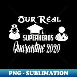 our real superheros funny quarantine 2020 - modern sublimation png file - transform your sublimation creations