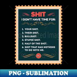 shit i dont have time for funny quote humor sarcastic slogan - png transparent digital download file for sublimation - stunning sublimation graphics