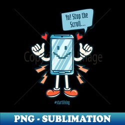 stop the scroll - start living - decorative sublimation png file - revolutionize your designs