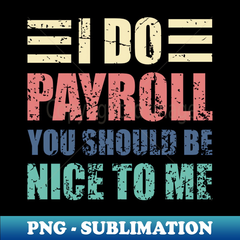 EJ-20231111-15289_I Do Payroll You Should Be Nice to Me Funny HR Saying 7438.jpg