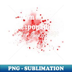 im not responsible for anything they do - instant sublimation digital download - transform your sublimation creations