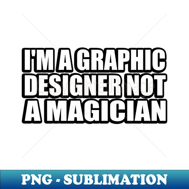 EP-20231111-16457_Im a graphic designer not a magician 3225.jpg