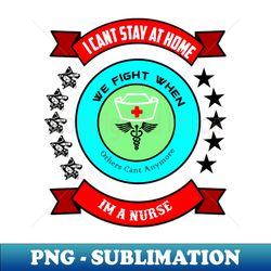 i cant stay at home im a nurse - decorative sublimation png file - unlock vibrant sublimation designs