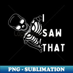 i saw that karma funny halloween skeleton funny skeleton quotes sarcastic inspirational funny quotes - png transparent sublimation file - bold & eye-catching