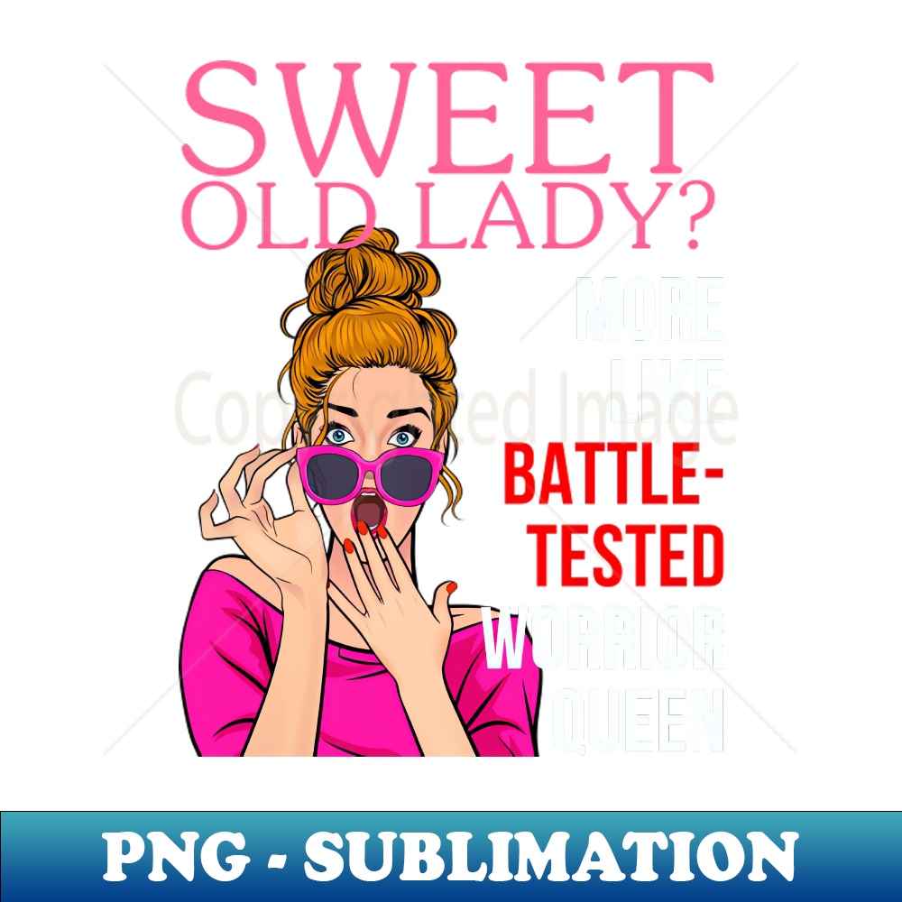 IY-20231111-30263_Sweet Old Lady More Like Battle-Tested Warrior Queen - Funny Word Of Getting Old 9576.jpg