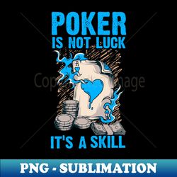 poker is not luck its a skill - exclusive png sublimation download - perfect for sublimation mastery