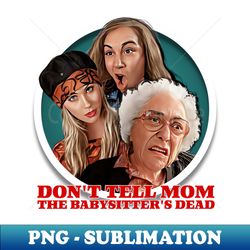 dont tell mom the babysitters dead - png transparent digital download file for sublimation - perfect for sublimation art