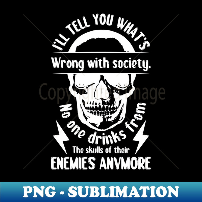 JB-20231111-16429_Ill Tell You Whats Wrong With Society No One Drinks From the Skulls of Their Enemies Anymore 9157.jpg