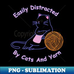 easily distracted by cats and yarn - png sublimation digital download - bring your designs to life