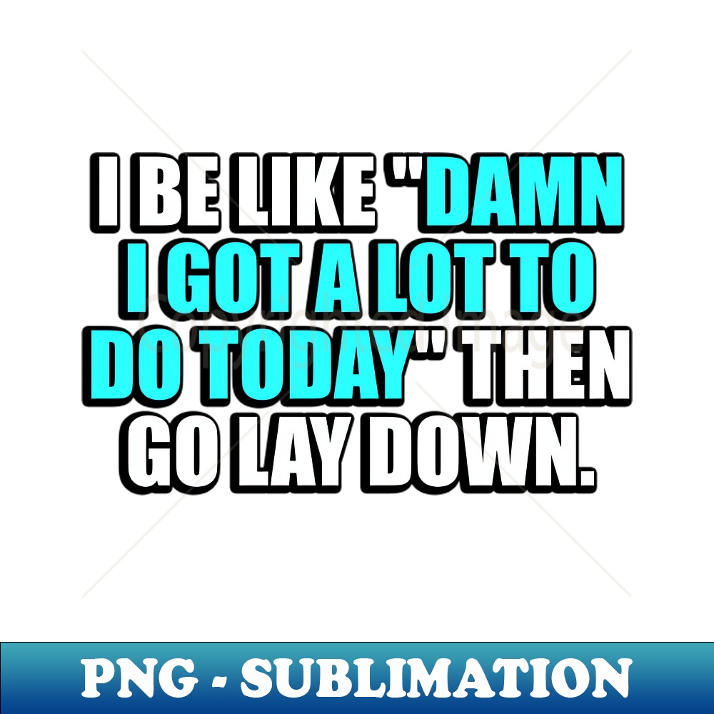 KL-20231111-15185_I be like damn I got a lot to do today then go lay down 7602.jpg