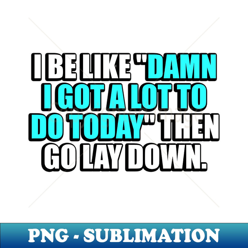 KL-20231111-15185_I be like damn I got a lot to do today then go lay down 7602.jpg