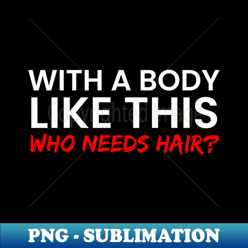KL-20231111-35124_With a body like this who needs hair funny offensive gift idea T-Shirt 2802.jpg