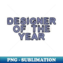 designer of the year - png sublimation digital download - add a festive touch to every day