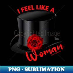 I Feel Like a Woman - PNG Transparent Sublimation File - Perfect for Creative Projects
