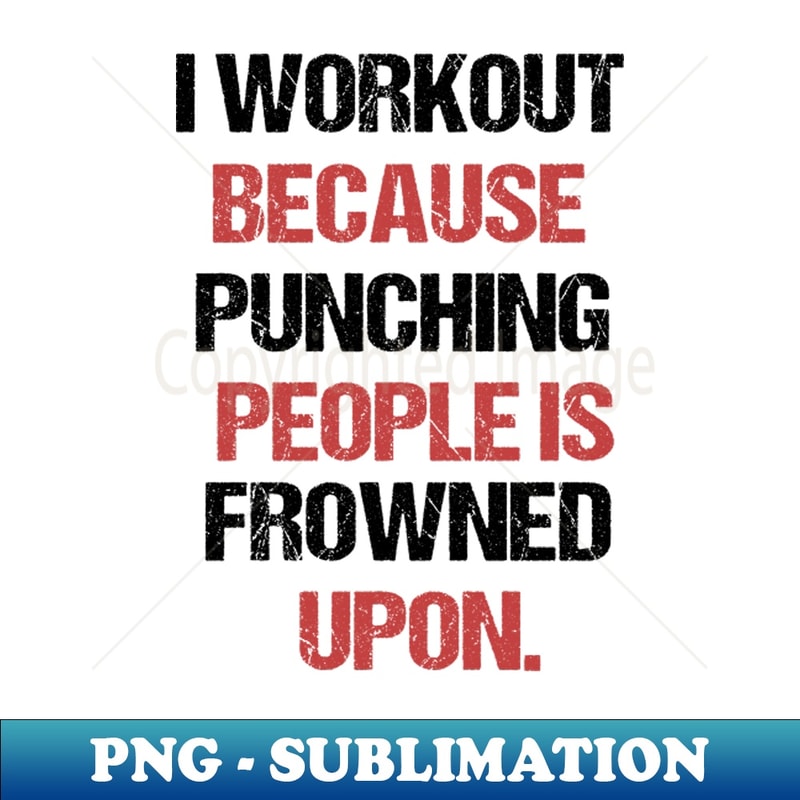 PU-20231111-16202_I Workout Because Punching People Is Frowned Upon 4009.jpg