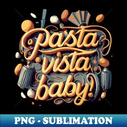 pasta la vista baby funny pasta lovers - instant sublimation digital download - perfect for personalization