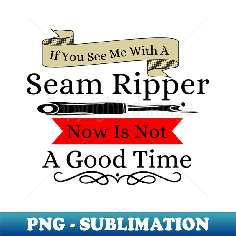TA-20231111-11804_Funny If You See A Seam Ripper Now Is Not A Good Time 4566.jpg