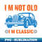 TD-20231111-16666_Im Not Old Im Classic Car Enthusiast - Vintage Auto Art 4385.jpg