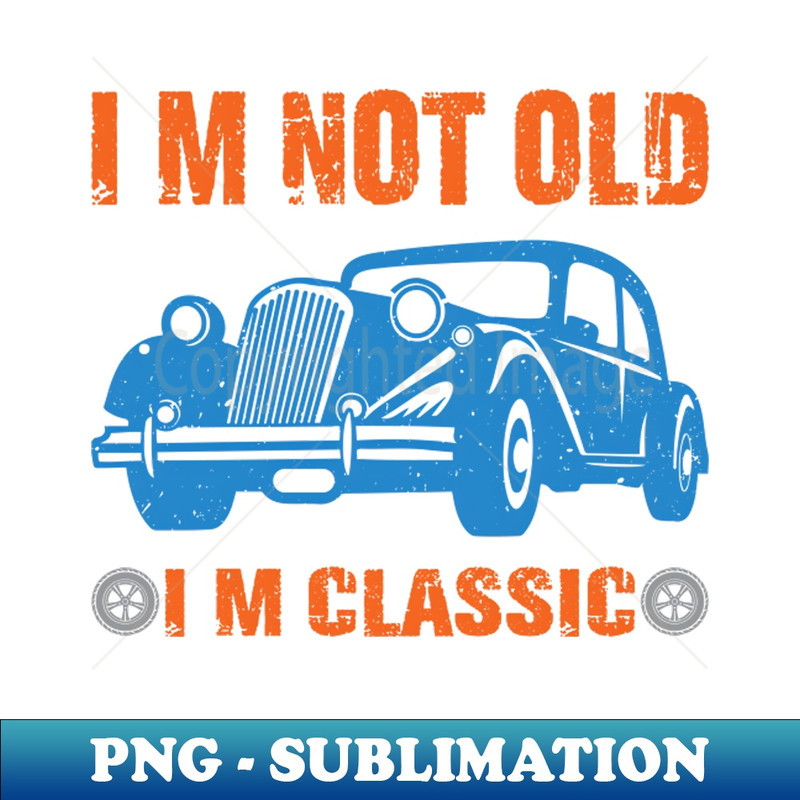 TD-20231111-16666_Im Not Old Im Classic Car Enthusiast - Vintage Auto Art 4385.jpg