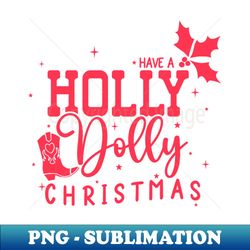 have a holly dolly christmas - png transparent sublimation design - perfect for sublimation mastery