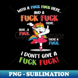 funny unicorn with a fuck fuck here and a fuck fuck there - decorative sublimation png file - unlock vibrant sublimation designs