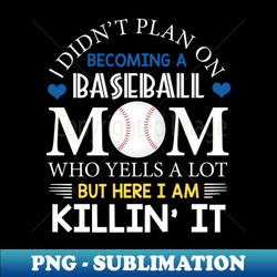 i didnt plan on becoming a baseball mom - unique sublimation png download - stunning sublimation graphics