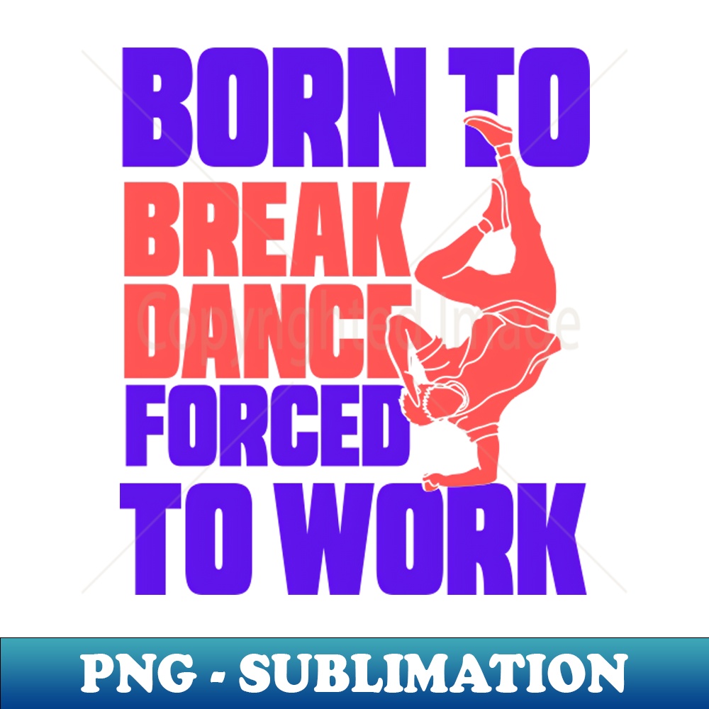 VQ-20231111-4261_Born To Break Dance Forced To Work 5053.jpg