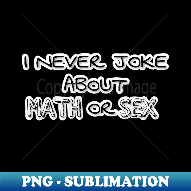 WC-20231111-15914_I NEVER JOKE ABOUT MATH OR SEX 3715.jpg