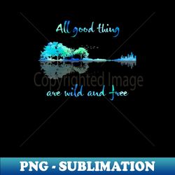 all good thing are wild and free hippie guitar graphic - professional sublimation digital download - stunning sublimation graphics