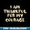 XJ-20231111-15142_I am thankful for my courage Thanksgiving shirt Turkey day shirt Thankful and Blessed on thanksgiving 8529.jpg