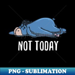 not today - digital sublimation download file - boost your success with this inspirational png download