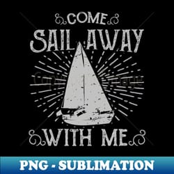 come sail away with me - premium sublimation digital download - perfect for personalization