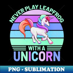 never play leapfrog with a unicorn - stylish sublimation digital download - revolutionize your designs