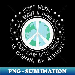 dont worry about a thing cause every little thing is gonna be alright - high-quality png sublimation download - stunning sublimation graphics