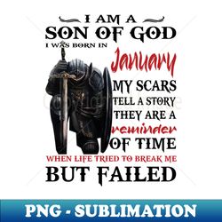 i am a son of god i was born in january my scars tell a story they are a reminder of time when life tried to break me but failed - aesthetic sublimation digital file - revolutionize your designs